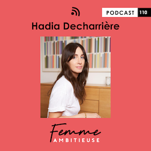 Podcast Jenny Chammas Femme Ambitieuse : Inteview Hadia Decharrière