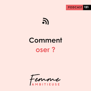 Podcast Jenny Chammas Femme Ambitieuse : Comment oser ?