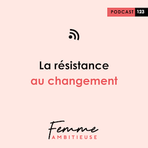 Podcast Jenny Chammas Femme Ambitieuse : La résistance au changement