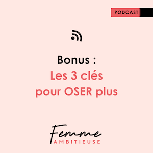 Podcast Jenny Chammas Femme Ambitieuse : Les 3 clés pour OSER plus