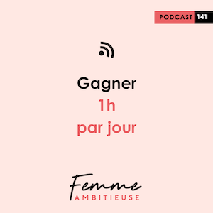 Podcast Jenny Chammas Femme Ambitieuse : Gagner 1h par jour