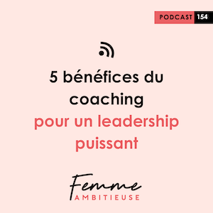 Podcast Jenny Chammas Femme Ambitieuse : 5 bénéfices du coaching pour un leadership puissant