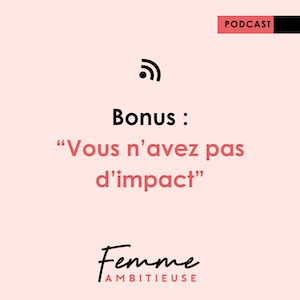 Podcast Jenny Chammas Femme Ambitieuse : "Vous n'avez pas d'impact"