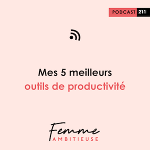 Podcast Femme Ambitieuse : Mes 5 meilleurs outils de productivité